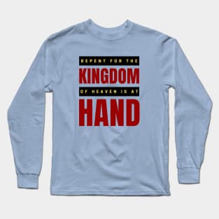 Repent For The Kingdom Of Heaven Is At Hand | Christian Long Sleeve T-Shirt